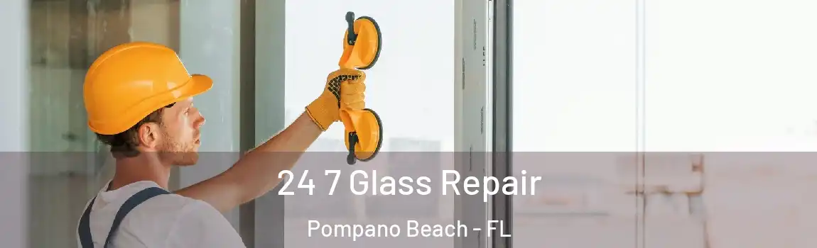 24 7 Glass Repair Pompano Beach - FL