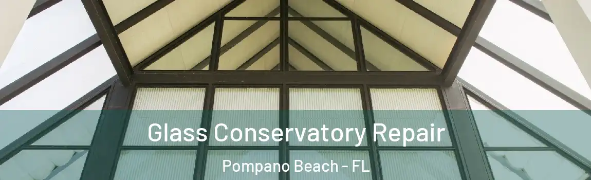 Glass Conservatory Repair Pompano Beach - FL