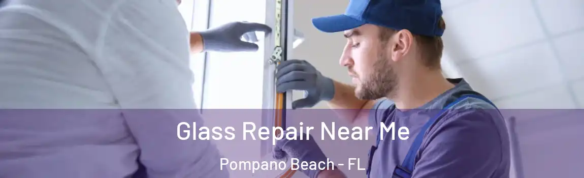 Glass Repair Near Me Pompano Beach - FL