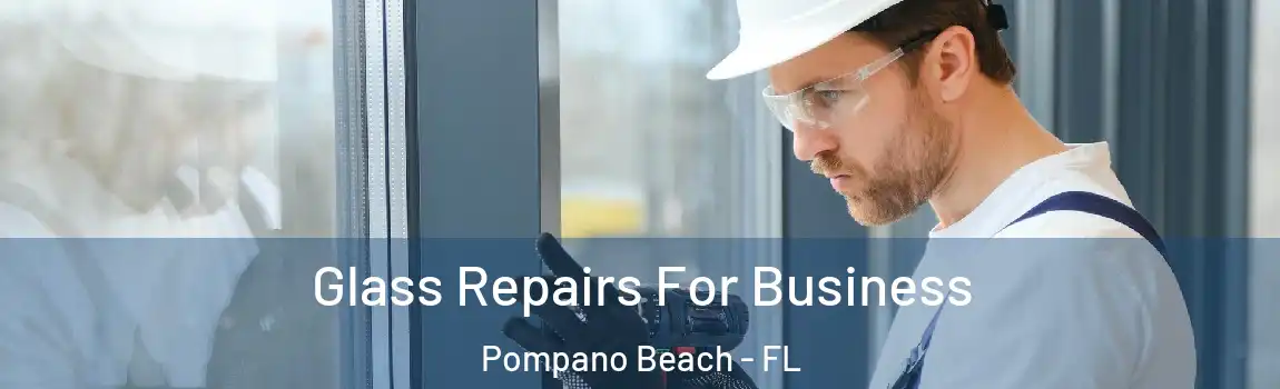Glass Repairs For Business Pompano Beach - FL
