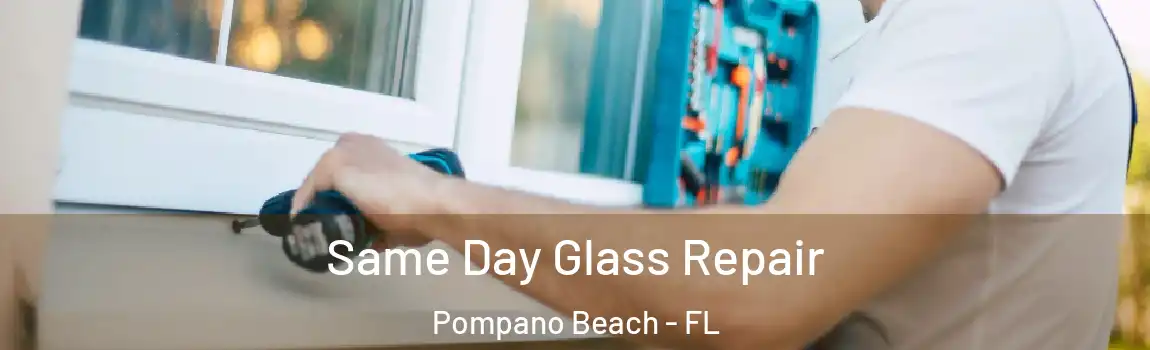  Same Day Glass Repair Pompano Beach - FL